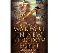 Warfare in New Kingdom Egypt by Paul Elliott Paul Elliott, (Auteur)