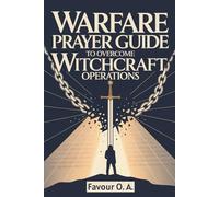 Warfare Prayer Guide to Overcome Witchcraft Operations: A 30-Day Powerful Bible-Based Daily Prayer, Declarations and Strategies to Uproot Evil Assignments & Attacks and Secure Your Victory in Christ
