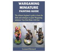 WARGAMING MINIATURE PAINTING GUIDE: The ultimate beginner’s guide to learn the skills and techniques to paint Wargaming miniature Toys from Home with Ease