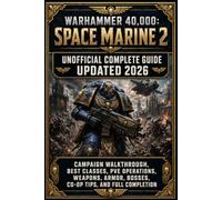 Warhammer 40,000: Space Marine 2 Unofficial Complete Guide Updated 2026: Campaign Walkthrough, Best Classes, PvE Operations, Weapons, Armor, Bosses, Co-op Tips, and Full Completion