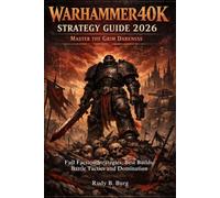 WARHAMMER40K STRATEGY GUIDE 2026: Master the Grim Darkness: Full Faction Strategies, Best Builds, Battle Tactics and Domination