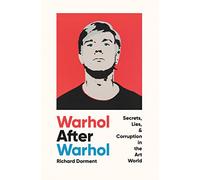 Warhol After Warhol: Secrets, Lies, & Corruption in the Art World