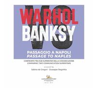 Warhol vs Banksy. Passaggio a Napoli. Confronto tra due superstar della comunicazione-Passage to Naples. Comparing two communication superstars. Ediz. a colori