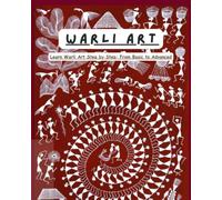 WARLI ART: Master the Beauty of Indian Folk Art From Basic Shapes to Stunning Warli Designs
