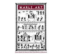 warli art: The Ultimate Guide to Warli Painting for All Ages Unlock Your Creativity Through Warli Folk Art A Complete Course in Warli Art and Design