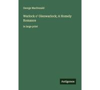Warlock o' Glenwarlock; A Homely Romance: in large print