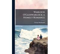 Warlock O'Glenwarlock; a Homely Romance