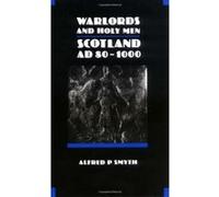 Warlords and Holy Men: Scotland AD 80-1000 Smyth, Alfred P. (Auteur)