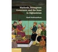Warlords Strongman Governors and the State in Afghanistan by Mukhopadhyay & Dipali Columbia University & New York Mukhopadhyay Dipali Columbia University New York (Auteur)