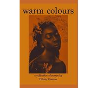 Warm Colours: A Collection Of Poetry By Tiffany Donson