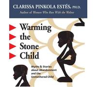 [Warming the Stone Child: Myths and Stories About Abandonment and the Unmothered Child] (By: Clarissa Pinkola Estes) [published: February, 2005]