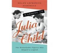 Warming Up Julia Child by Helen Lefkowitz Horowitz Helen Lefkowitz Horowitz (Auteur)