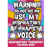 Warning do not let me use my respiratory therapist voice, Respiratory therapist coloring book: Funny Respiratory therapy quotes, RT jokes, pulmonary tech