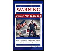 WARNING - Driver Not Included: From Global Deals to Driverless Futures - A Truck Driver's Perspective