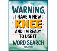 Warning, I Have a New Knee and I'm Ready to Use It Word Search: 100 Insirational Puzzles & Fun Facts: Funny Get Well Soon Relaxing Gift for Post Knee Surgery Patients on Their Recovery Journey
