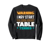 Warning I May Start Talking About Tennis de table Ping Pong Sweatshirt