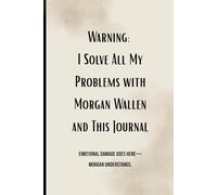 Warning: I Solve All My Problems with Morgan Wallen and This Journal: A Funny, Country-Inspired Notebook for Fans of Morgan Wallen | Perfect for Notes, Lyrics, and Late-Night Heartfelt Rambles