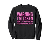 Warning I'm Taken Don't Flirt with Me Sweatshirt