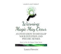 Warning: Magic May Occur: An Invitation to Develop Your Intuition and Psychic Senses