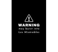 Warning! May Burst Into Les Misérables Notebook: Musical Theatre Broadway West End Musicals Lover Les Mis Fan Gift