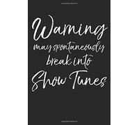 Warning May Spontaneously Break Into Show Tunes: Funny Musical Theatre Journal With Blank Pages To Write In - Theater Notebook For Dramatic Acting Notes: Broadway Gift Idea