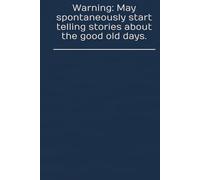 Warning: May spontaneously start telling stories about the good old days.