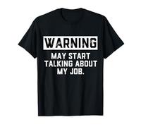 Warning May Start Talking About My Job - Annoying Coworkers T-Shirt