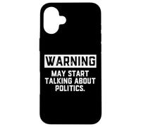 Warning May Start Talking About Politics - Political Debates Coque pour iPhone 16 Plus