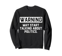 Warning May Start Talking About Politics - Political Debates Sweatshirt