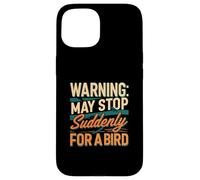 Warning May Stop Suddenly For A Bird Birder Watcher Coque pour iPhone 15