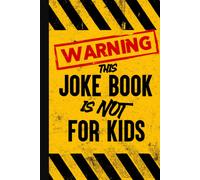 Warning - This Joke Book Is Not For Kids: Jokes To Offend Everyone In The Room!