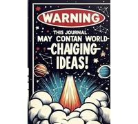 Warning: This Journal May Contain World Changing Ideas: A Fun & Motivational Notebook for Creative Thinkers, Big Dreamers, and Future Innovators
