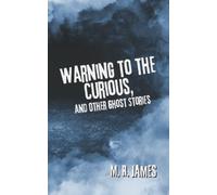 Warning to the Curious, and Other Ghost Stories: A M. R. James' Classic Novel - Horror Tales, Ghost Short Stories Collection - Annoté