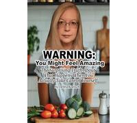 WARNING: You Might Feel Amazing: The Surprising Truth About What Happens When You Actually Take Care of Yourself