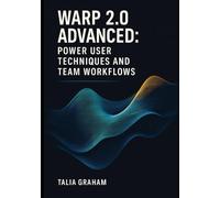 WARP 2.0 ADVANCED: POWER USER TECHNIQUES AND TEAM WORKFLOWS: Master AI automation, custom blocks, collaborative sessions, and enterprise-grade terminal configuration