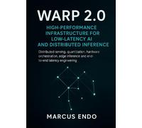 Warp 2.0: High-Performance Infrastructure for Low-Latency AI and Distributed Inference: Distributed serving, quantization, hardware orchestration, edge inference and end-to-end latency engineering