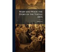 Warp and Woof; the Story of the Textile Arts