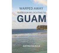 Warped Away Guide For Relocating to Guam: What No One Tells You About Relocation - Until Now!