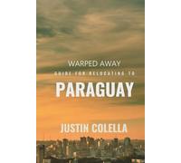 Warped Away Guide For Relocating to Paraguay: What No One Tells You About Relocation - Until Now!