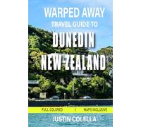 Warped Away Travel Guide To Dunedin New Zealand: Discover Scotland's Southern Hemisphere Legacy Through Wildlife Encounters, Historic Landmarks, and Untouched Landscapes