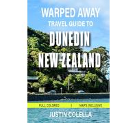 Warped Away Travel Guide To Dunedin New Zealand: Discover Scotland's Southern Hemisphere Legacy Through Wildlife Encounters, Historic Landmarks, and Untouched Landscapes