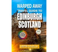 Warped Away Travel Guide To Edinburgh Scotland: Experience Ancient Wynds, Literary Legends, and Festival Magic Beyond the Royal Mile