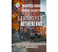 Warped Away Travel Guide To Eindhoven Netherlands: Explore Philips Legacy, Cutting-Edge Art, and Vibrant Festivals in Holland's Creative Powerhouse