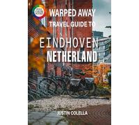 Warped Away Travel Guide To Eindhoven Netherlands: Explore Philips Legacy, Cutting-Edge Art, and Vibrant Festivals in Holland's Creative Powerhouse