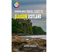 Warped Away Travel Guide To Glasgow Scotland: Experience World-Class Museums, Electric Music Scene, and Victorian Grandeur in Scotland's Creative Capital