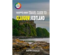 Warped Away Travel Guide To Glasgow Scotland: Experience World-Class Museums, Electric Music Scene, and Victorian Grandeur in Scotland's Creative Capital