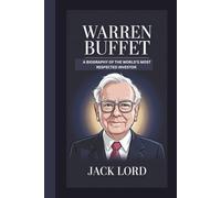 WARREN BUFFET BIOGRAPHY: A BIOGRAPHY OF THE WORLD’s MOST RESPECTED INVESTOR