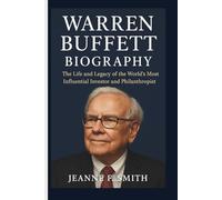 WARREN BUFFET BIOGRAPHY: The Life and Legacy of the World’s Most Influential Investor and Philanthropist