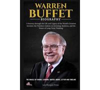 WARREN BUFFETT BIOGRAPHY: A Journey through the Life and Legacy of the World’s Greatest Investor, his Timeless wisdom on Investing, Business, and the Power of Long-Term Thinking