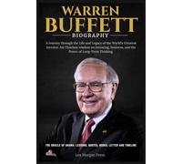 WARREN BUFFETT BIOGRAPHY: A Journey through the Life and Legacy of the World’s Greatest Investor, his Timeless wisdom on Investing, Business, and the Power of Long-Term Thinking